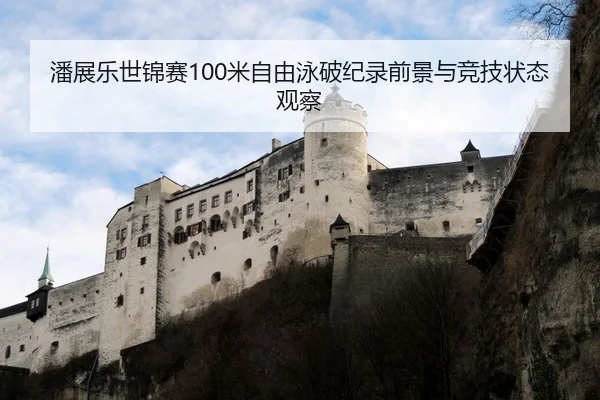 潘展乐世锦赛100米自由泳破纪录前景与竞技状态观察