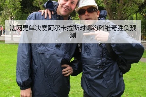法网男单决赛阿尔卡拉斯对德约科维奇胜负预测