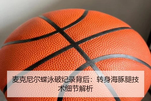 麦克尼尔蝶泳破纪录背后：转身海豚腿技术细节解析